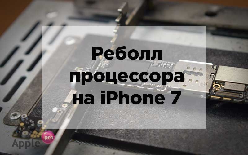 Реболл процессора iPhone 7 Реболл процессора iPhone 7